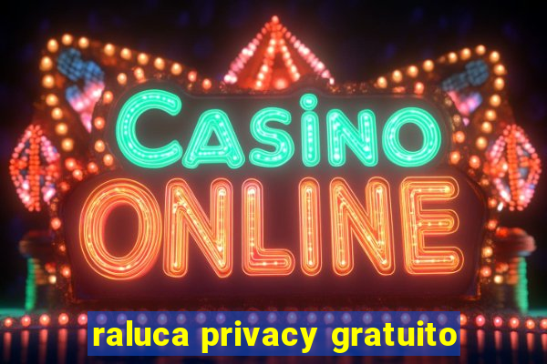 raluca privacy gratuito